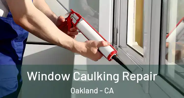  Window Caulking Repair Oakland - CA